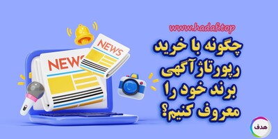 چگونه با خرید رپورتاژ آگهی برند خود را معروف کنیم؟